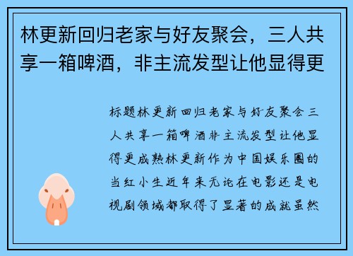林更新回归老家与好友聚会，三人共享一箱啤酒，非主流发型让他显得更成熟